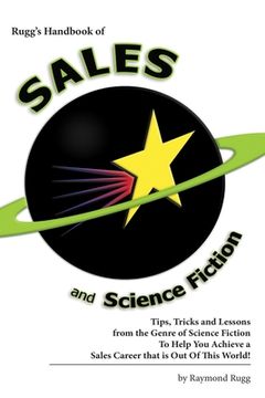 portada Rugg's Handbook of Sales and Science Fiction: Tips, Tricks and Lessons from the Genre of Science Fiction To Help You Achieve a Sales Career that is Ou (en Inglés)