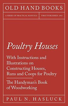 portada Poultry Houses - With Instructions and Illustrations on Constructing Houses, Runs and Coops for Poultry - the Handyman's Book of Woodworking (in English)