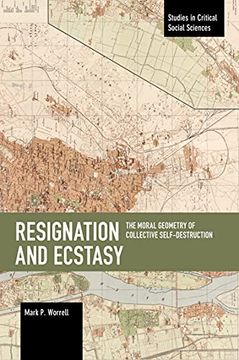 portada Resignation and Ecstasy: The Moral Geometry of Collective Self-Destruction: Volume Three of Sacrifice and Self-Defeat (Studies in Critical Social Science) (en Inglés)