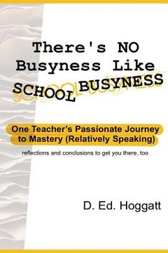 portada There's No Busyness Like School Busyness: One Teacher's Passionate Journey to Mastery (Relatively Speaking) (en Inglés)