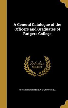 portada A General Catalogue of the Officers and Graduates of Rutgers College (en Inglés)