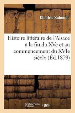 portada Histoire Littéraire de l'Alsace À La Fin Du Xve Et Au Commencement Du Xvie Siècle (in French)