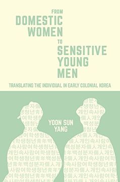 portada From Domestic Women to Sensitive Young Men: Translating the Individual in Early Colonial Korea (Harvard East Asian Monographs)