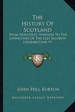 portada the history of scotland: from agricola's invasion to the extinction of the last jacobite insurrection v1 (in English)