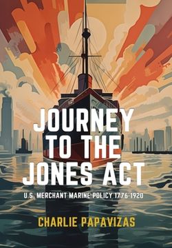 portada Journey to the Jones ACT: U.S. Merchant Marine Policy 1776-1920 (en Inglés)