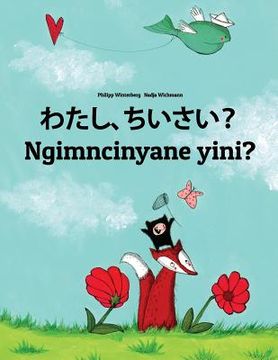 portada Watashi, chiisai? Ngimncinyane yini?: Japanese [Hirigana and Romaji]-Ndebele/Southern Ndebele/Transvaal Ndebele (isiNdebele): Children's Picture Book (en Japonés)