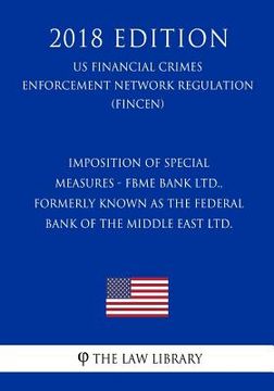 portada Imposition of Special Measures - FBME Bank Ltd., formerly known as the Federal Bank of the Middle East Ltd. (US Financial Crimes Enforcement Network R (en Inglés)