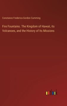 portada Fire Fountains. The Kingdom of Hawaii, its Volcanoes, and the History of Its Missions (en Inglés)