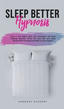 portada Sleep Better Hypnosis: Have a Full Night's Rest with Relaxation and Deep Sleeping Hypnosis, Which Can Help Kids and Adults Become More Energi (en Inglés)