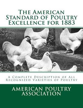 portada The American Standard of Poultry Excellence for 1883: A Complete Description of All Recognized Varieties of Poultry (in English)