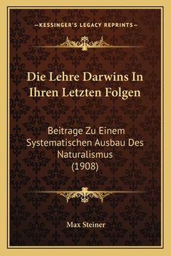 portada Die Lehre Darwins In Ihren Letzten Folgen: Beitrage Zu Einem Systematischen Ausbau Des Naturalismus (1908) (in German)