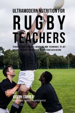 portada Ultramodern Nutrition for Rugby Teachers: Teaching Your Students Advanced RMR Techniques to Get Bigger, Stronger, and Recover Faster Than Ever Before