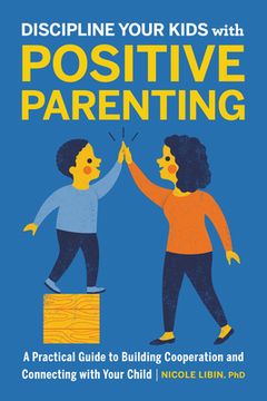 portada Discipline Your Kids With Positive Parenting: A Practical Guide to Building Cooperation and Connecting With Your Child (en Inglés)