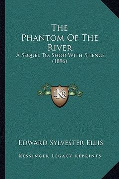 portada the phantom of the river: a sequel to, shod with silence (1896) (en Inglés)