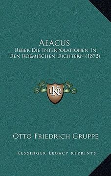 portada Aeacus: Ueber Die Interpolationen In Den Roemischen Dichtern (1872) (en Alemán)