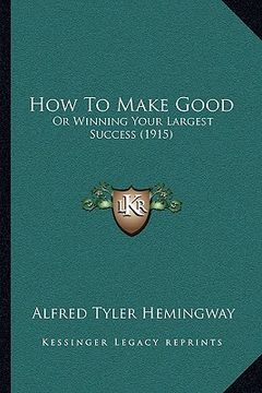 portada how to make good: or winning your largest success (1915) (en Inglés)