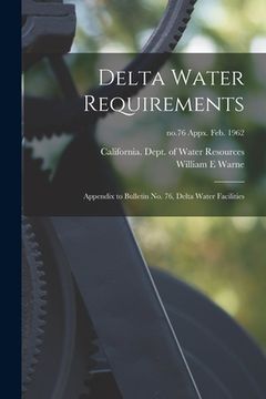 portada Delta Water Requirements: Appendix to Bulletin No. 76, Delta Water Facilities; no.76 appx. Feb. 1962 (in English)