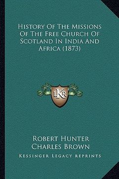 portada history of the missions of the free church of scotland in india and africa (1873) (en Inglés)