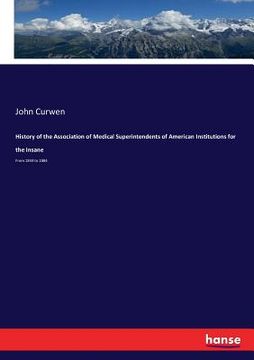 portada History of the Association of Medical Superintendents of American Institutions for the Insane: From 1844 to 1884 (en Inglés)