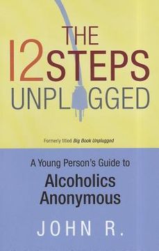 portada the 12 steps unplugged: a young person ` s guide to alcoholics anonymous