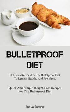 portada Bulletproof Diet: Delicious Recipes For The Bulletproof Diet To Remain Healthy And Feel Great (Quick And Simple Weight Loss Recipes For (en Inglés)