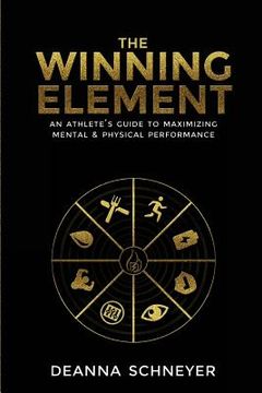 portada The Winning Element: An Athlete's Guide to Maximizing Mental & Physical Performa (en Inglés)