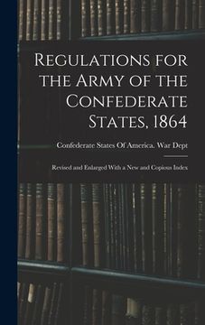 portada Regulations for the Army of the Confederate States, 1864: Revised and Enlarged With a New and Copious Index