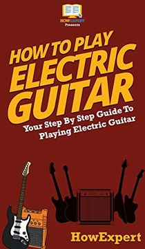 portada How to Play Electric Guitar: Your Step by Step Guide to Playing Electric Guitar (in English)