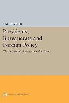 portada Presidents, Bureaucrats and Foreign Policy: The Politics of Organizational Reform (Princeton Legacy Library) 