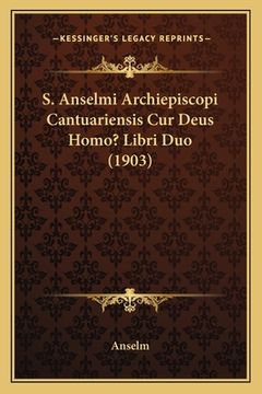 portada S. Anselmi Archiepiscopi Cantuariensis Cur Deus Homo? Libri Duo (1903) (en Latin)