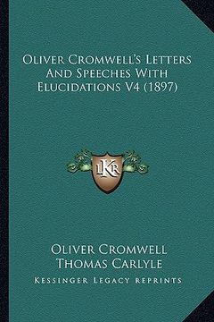 portada oliver cromwell's letters and speeches with elucidations v4 oliver cromwell's letters and speeches with elucidations v4 (1897) (1897) (in English)