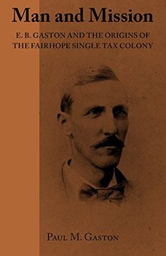 portada Man and Mission: E. B. Gaston and the Origins of the Fairhope Single tax Colony 