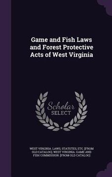 portada Game and Fish Laws and Forest Protective Acts of West Virginia (en Inglés)