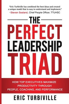 portada The Perfect Leadership Triad: How Top Executives Maximize Productivity through People, Coaching, and Performance (en Inglés)