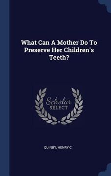 portada What Can A Mother Do To Preserve Her Children's Teeth? (en Inglés)