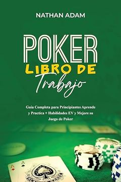 Poker Libro de Trabajo: Guía Completa Para Principiantes Aprende y Practica + Habilidades ev y Mejore su Juego de Poker