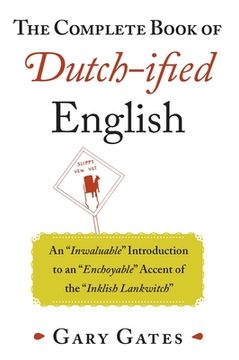 portada The Complete Book of Dutch-Ified English: An Inwaluable Introduction to an Enchoyable Accent of the Inklish Lankwitch (en Inglés)
