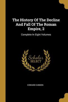 portada The History Of The Decline And Fall Of The Roman Empire, 2: Complete In Eight Volumes