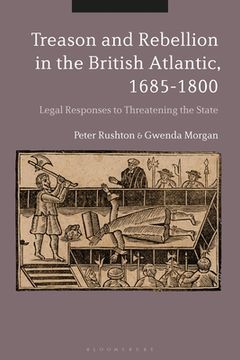 portada Treason and Rebellion in the British Atlantic, 1685-1800: Legal Responses to Threatening the State (en Inglés)