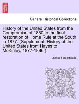 portada history of the united states from the compromise of 1850 to the final restoration of home rule at the south in 1877. (supplement: history of the unite (en Inglés)