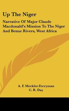 portada up the niger: narrative of major claude macdonald's mission to the niger and benue rivers, west africa (en Inglés)