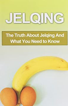 portada Jelqing: The Truth About Jelqing and What you Need to Know (Jelqing, how to Jelq, Male Enhancement, Penis Enlargement, Jelq Device, Jelq Extender, Jelqing Device) (in English)