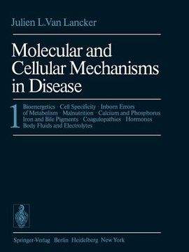portada molecular and cellular mechanisms in disease: 1: bioenergetics . cell specificity . inborn errors of metabolism . malnutrition . calcium and phosphoru (en Inglés)