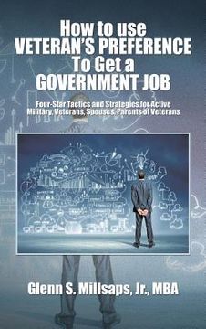 portada How to Use Veteran's Preference to Get a Government Job: Four-Star Tactics and Strategies for Active Military, Veterans, Spouses, Parents of Veterans (in English)