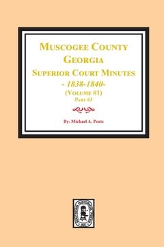 portada Muscogee County, Georgia Superior Court Minutes, 1838-1840. Volume #1 - part 3 (en Inglés)