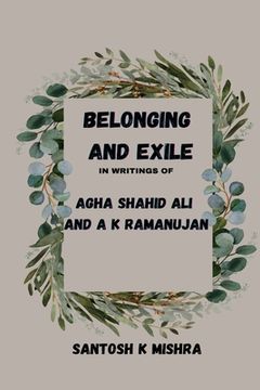 portada Belonging and Exile in writings of Agha Shahid Ali and A.K.Ramanujan (in English)
