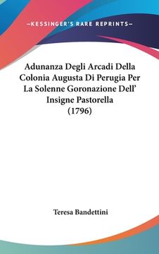 portada Adunanza Degli Arcadi Della Colonia Augusta Di Perugia Per La Solenne Goronazione Dell' Insigne Pastorella (1796) (in Italian)