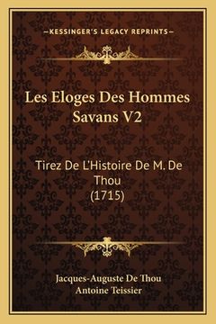 portada Les Eloges Des Hommes Savans V2: Tirez De L'Histoire De M. De Thou (1715) (in French)