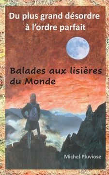 portada Du plus grand désordre à l'ordre parfait: Balades aux lisières du Monde (en Francés)