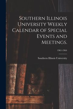 portada Southern Illinois University Weekly Calendar of Special Events and Meetings.; 1961-1964 (en Inglés)